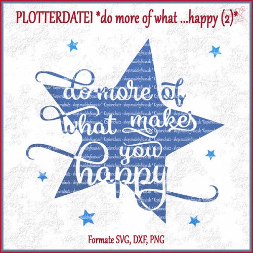 do more of what...happy (2) *Plotterdatei